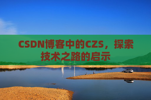 CSDN博客中的CZS，探索技术之路的启示